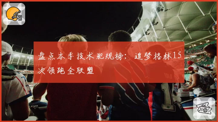 盘点本季技术犯规榜：追梦格林15次领跑全联盟