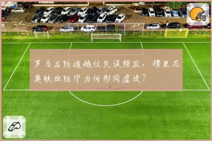 罗马后防造越位失误频发，穆里尼奥铁血防守为何形同虚设？