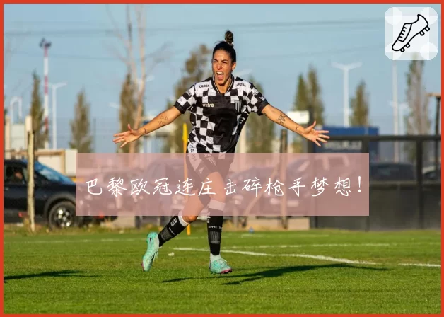 巴黎欧冠连庄击碎枪手梦想！