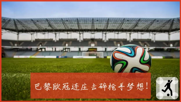 巴黎欧冠连庄击碎枪手梦想！