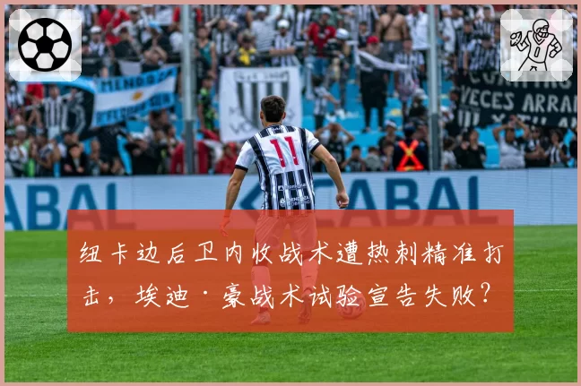 纽卡边后卫内收战术遭热刺精准打击,埃迪·豪战术试验宣告失败?